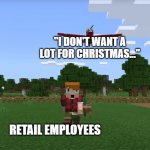 All I want for Christmas is youuUuuUUUuuu | "I DON'T WANT A LOT FOR CHRISTMAS..."; RETAIL EMPLOYEES | image tagged in minecraft character running away from plane,christmas,minecraft,new template,template,templates | made w/ Imgflip meme maker