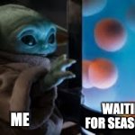 waiting for season 3 | ME; WAITING FOR SEASON 3 | image tagged in grogu,the mandalorian | made w/ Imgflip meme maker