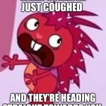 Flaky Doesn’t Want to be Exposed to the Cough. | WHEN SOMEONE JUST COUGHED; AND THEY’RE HEADING STRAIGHT TOWARDS YOU. | image tagged in scared flaky | made w/ Imgflip meme maker