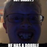 noice | WHEN YOUR SO SMART YOUR 
NOT SMART:); HE HAS A DOUBLE CHIN (TIP IT IT ISNT | image tagged in jacob webb | made w/ Imgflip meme maker