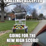 Spped Trap Challenge | CHALLENGE ACCEPTED; GOING FOR THE NEW HIGH SCORE! | image tagged in speed trap cam | made w/ Imgflip meme maker