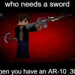 100000000000000000000000 IQ | who needs a sword; when you have an AR-10 .308 | image tagged in chrom ender using a gun | made w/ Imgflip meme maker