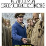 i serve no purpose | COVID MASKS AFTER THE PANDEMIC ENDS | image tagged in i serve no purpose | made w/ Imgflip meme maker