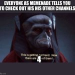 How many do they need? | EVERYONE AS MEMENADE TELLS YOU TO CHECK OUT HIS HIS OTHER CHANNELS; 4 | image tagged in this is getting out of hand | made w/ Imgflip meme maker