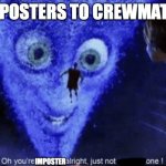 Megamind villian | IMPOSTERS TO CREWMATES IMPOSTER | image tagged in megamind villian | made w/ Imgflip meme maker