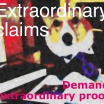 Extraordinary claims demand extraordinary proof