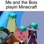 Playing Minecraft! | Me and the Bois playin Minecraft | image tagged in grossology me and the boys | made w/ Imgflip meme maker