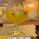 dissapointed cocktail | I CAN'T BELEIVE YOU'VE DONE THIS | image tagged in dissapointed cocktail | made w/ Imgflip meme maker