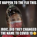 Jroc113 | WHAT HAPPEN TO THE FLU THIS YEAR; JROC..DID THEY CHANGED THE NAME TO COVID 19🧐 | image tagged in bottle head | made w/ Imgflip meme maker