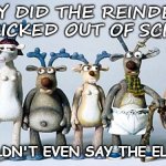 Daily Bad Dad Joke Dec 22 2020 | WHY DID THE REINDEER GET KICKED OUT OF SCHOOL? HE COULDN'T EVEN SAY THE ELF-ABET. | image tagged in set santa reindeer | made w/ Imgflip meme maker