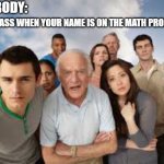 Why? Just Why Though? | NOBODY:; THE CLASS WHEN YOUR NAME IS ON THE MATH PROBLEM: | image tagged in people staring,memes,math,oh wow are you actually reading these tags | made w/ Imgflip meme maker