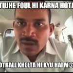 Pramod Dubey | JAB TUJHE FOUL HI KARNA HOTA HAI; TOH TU FOOTBALL KHELTA HI KYU HAI M@DARC@#D | image tagged in pramod dubey | made w/ Imgflip meme maker