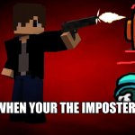Chrom Ender using a gun | WHEN YOUR THE IMPOSTER | image tagged in chrom ender using a gun | made w/ Imgflip meme maker