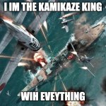 Kamikaze | I IM THE KAMIKAZE KING; WIH EVEYTHING | image tagged in kamikaze | made w/ Imgflip meme maker