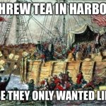 Boston Tea Party | THREW TEA IN HARBOR; BECAUSE THEY ONLY WANTED LIBER-TEA | image tagged in boston tea party | made w/ Imgflip meme maker