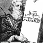 Don't you dare... | THOU SHALL NOT POST CRINGE | image tagged in blank commandment | made w/ Imgflip meme maker