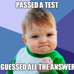 Yes Kid | PASSED A TEST; A GUESSED ALL THE ANSWERS | image tagged in yes kid | made w/ Imgflip meme maker