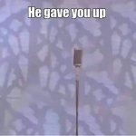 he gave you up