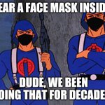 ANTIFA IS COBRA | WEAR A FACE MASK INSIDE? DUDE, WE BEEN DOING THAT FOR DECADES. | image tagged in antifa is cobra | made w/ Imgflip meme maker