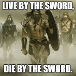 Basically, don't let people intimidate you. | LIVE BY THE SWORD, DIE BY THE SWORD. | image tagged in viking warriors,intimidation,intimidation does not work here | made w/ Imgflip meme maker