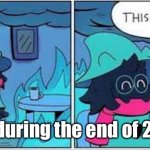 I have no idea what to name this... | Me during the end of 2020 | image tagged in deltarune this is fine | made w/ Imgflip meme maker
