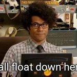 IT / IT Crowd mashup | we all float down here... | image tagged in it crowd,stephen king,pennywise,mashup | made w/ Imgflip meme maker