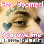 Voice of the New Generation | Hey Boomer! You owe me; THE VOICE OF THE NEW GENERATION | image tagged in face tattoo millennial,entitlement,younger,generation,millenial,future | made w/ Imgflip meme maker