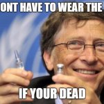 Bill Gates loves Vaccines | YOU DONT HAVE TO WEAR THE MASK; IF YOUR DEAD | image tagged in bill gates loves vaccines | made w/ Imgflip meme maker
