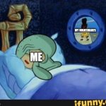 Nightmares in a nutshell | MY NIGHTMARES; ME | image tagged in squidward in bed | made w/ Imgflip meme maker