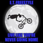 E.T. has some skillz... | E.T. FREESTYLE; LIVE LIKE YOU'RE NEVER GOING HOME | image tagged in et freestyle,memes,funny,phone home,skillz,et | made w/ Imgflip meme maker