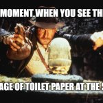 Indiana Jones | THAT MOMENT WHEN YOU SEE THE LAST; PACKAGE OF TOILET PAPER AT THE STORE! | image tagged in indiana jones | made w/ Imgflip meme maker