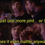 Just one more pint or 5 meme