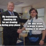 It hasn't happened yet but I imagine alot of people like it | My teammates thanking me for not droning in during prep phase; Me, who forgot to drone in while looking at my phone | image tagged in steve carrel office handshake,rainbow six siege | made w/ Imgflip meme maker