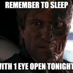 remember | REMEMBER TO SLEEP; WITH 1 EYE OPEN TONIGHT! | image tagged in twoface,remember,eye,random,funny,sleeping | made w/ Imgflip meme maker