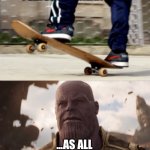 Thanos manual skating | PERFECTLY BALANCED... ...AS ALL THINGS SHOULD BE | image tagged in thanos manual skating | made w/ Imgflip meme maker