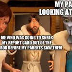 Wow, what bad grades you have son | MY PARENTS LOOKING AT MY GRADES; ME WHO WAS GOING TO SNEAK MY REPORT CARD OUT OF THE MAILBOX BEFORE MY PARENTS SAW THEM | image tagged in metro man panic | made w/ Imgflip meme maker