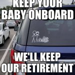 No Kids - More Money | KEEP YOUR BABY ONBOARD; WE'LL KEEP OUR RETIREMENT | image tagged in no kids car sticker,retirement,no children,baby onboard,funny,humor | made w/ Imgflip meme maker