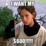 Stimulus | I WANT MY; $600!!!!! | image tagged in better off dead paperboy,stimulus | made w/ Imgflip meme maker