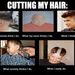 What they think I do | CUTTING MY HAIR: | image tagged in what they think i do | made w/ Imgflip meme maker