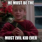 Merry Christmas! | HE MUST BE THE; MOST EVIL KID EVER | image tagged in home alone,funny,memes,christmas | made w/ Imgflip meme maker