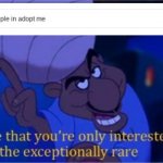Did we all do this?? | image tagged in i see you're only interested in the exceptionally rare | made w/ Imgflip meme maker