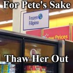 frozen | For Pete's Sake; Thaw Her Out | image tagged in frozen | made w/ Imgflip meme maker