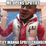 Wanna sprite cranberry | ME:OPENS SPOTIFY; SPOTIFY:WANNA SPRITE CRANBERRY? | image tagged in wanna sprite cranberry,memes,spotify,funny memes,lol | made w/ Imgflip meme maker