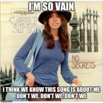 Carly Simon | I’M SO VAIN; I THINK WE KNOW THIS SONG IS ABOUT ME
DON’T WE, DON’T WE, DON’T WE | image tagged in carly simon,so vain,song,song lyrics,theme song,song of my people | made w/ Imgflip meme maker