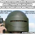 im confused guys | when everyones making memes about raydog and they blow up but you dont know who raydog is; all i know is raydog = pog | image tagged in i dont know who i am | made w/ Imgflip meme maker