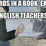 Crying on beach | WORDS IN A BOOK: EXISTS; ENGLISH TEACHERS | image tagged in crying on beach | made w/ Imgflip meme maker