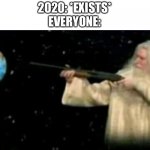 God pointing gun at earth | 2020: *EXISTS*
EVERYONE: | image tagged in god pointing gun at earth,2020,2020 sucks | made w/ Imgflip meme maker