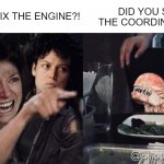 woman yelling at cat aliens | DID YOU FIX THE ENGINE?! DID YOU SET THE COORDINATES?! | image tagged in woman yelling at cat | made w/ Imgflip meme maker