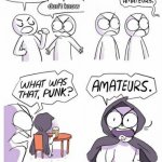 Amatuers Meme | I don't know; What is the name for inexperienced people? | image tagged in amatuers meme,anti meme,antimeme,anti-meme | made w/ Imgflip meme maker