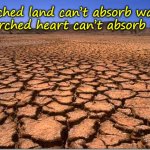 Thirsty For Love | Parched land can’t absorb water;
A parched heart can’t absorb love. | image tagged in parched earth,self-love,self love,love,broken heart | made w/ Imgflip meme maker